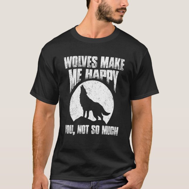 Wolves Make Me Happy You Not So Much T-Shirt (Front)