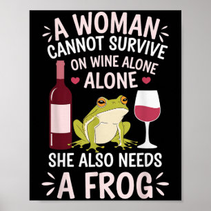 Woman Cannot Survive Wine Alone She Needs Frog Poster