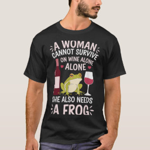Woman Cannot Survive Wine Alone She Needs Frog  T-Shirt