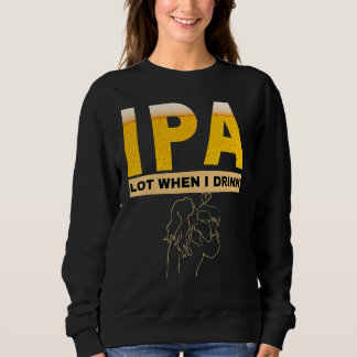 Woman IPA I pee a lot when I drink  sarcastic beer Sweatshirt