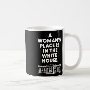 Woman&#';s Place Is In The White House Female Pres Coffee Mug