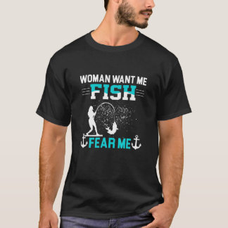 Woman Want Me Fish Fear Me Funny Fisherman Fishing T-Shirt