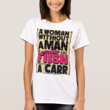 Woman Without Man is Like Fish Without Car shirt