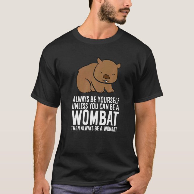 Wombat Costume Always Be Yourself Unless You Can B T-Shirt (Front)