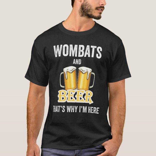 Wombats And Beer That's Why I'm Here T-Shirt (Front)