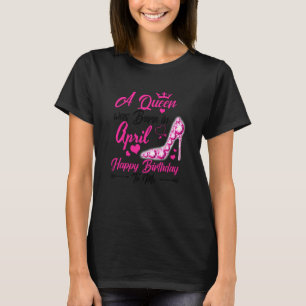 Women A Queen Was Born In April Happy Birthday To  T-Shirt