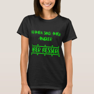 Women are also anglers but better. gift idea T-Shirt