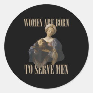Women Are Born To Serve Men Funny Boss Girl Motiva Classic Round Sticker