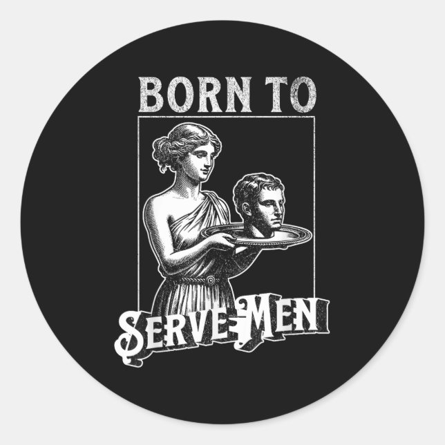 Women Are Born To Serve Men Funny Retro Girl  Classic Round Sticker (Front)