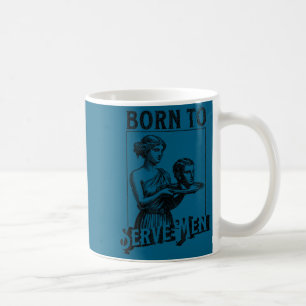 Women Are Born To Serve Men Funny Retro Girl  Coffee Mug