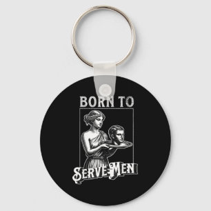 Women Are Born To Serve Men Funny Retro Girl  Key Ring