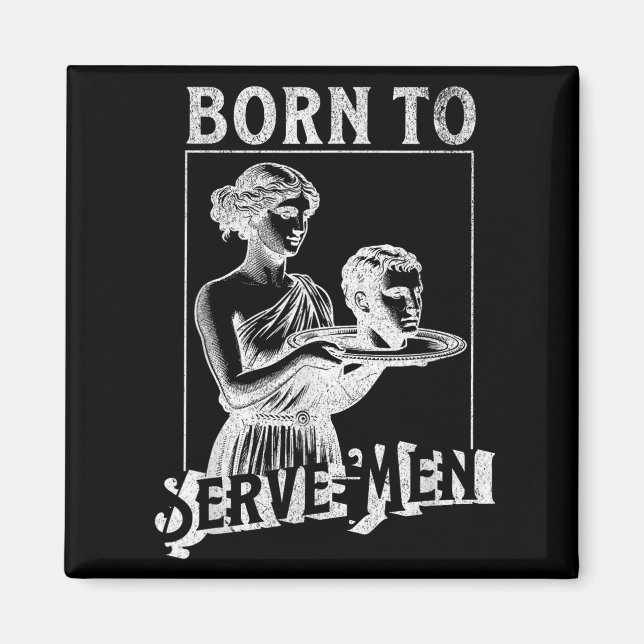 Women Are Born To Serve Men Funny Retro Girl  Magnet (Front)