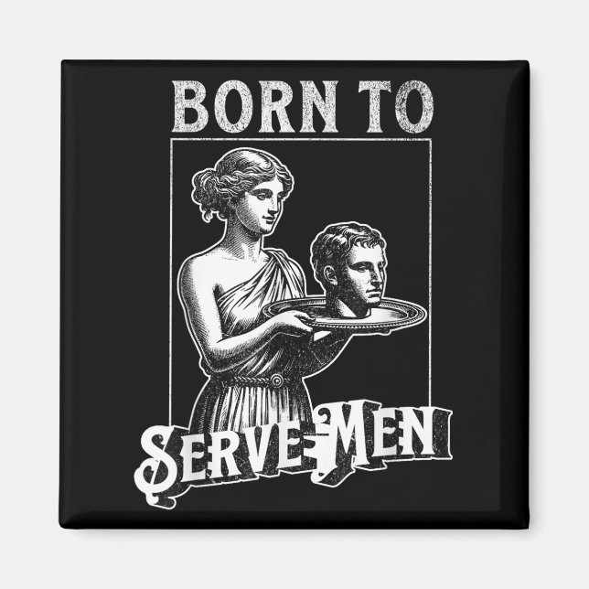 Women Are Born To Serve Men Funny Retro Girl  Magnet (Front)