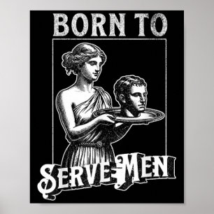 Women Are Born To Serve Men Funny Retro Girl Poster