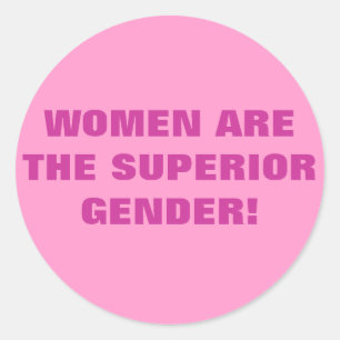 WOMEN ARE THE SUPERIOR GENDER! CLASSIC ROUND STICKER