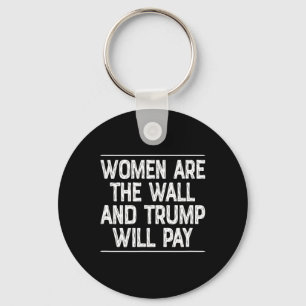 Women Are The Wall - And Trump Will Pay - Key Ring