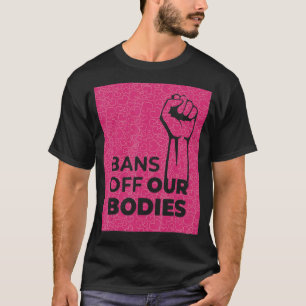 Women Bans Off Our Bodies Stop Abortion Bans Abort T-Shirt