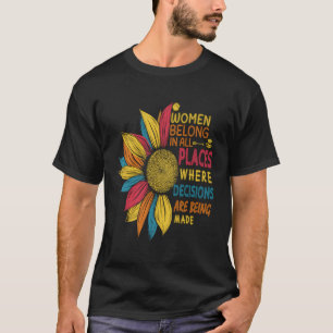 Women Belong In All Places Where Decisions Are Bei T-Shirt
