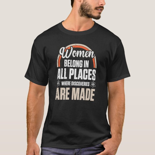 Women Belong In All Places Where Discoveries Are M T-Shirt (Front)