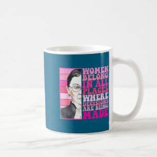 Women belong in places where decisions are being coffee mug