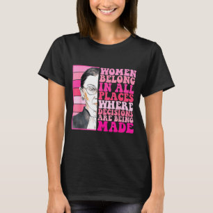 Women belong in places where decisions are being T-Shirt