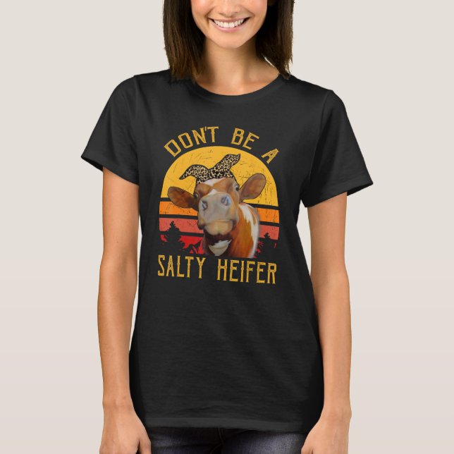 Women Don't Be A Salty Heifer Cow  Farmer T-Shirt (Front)