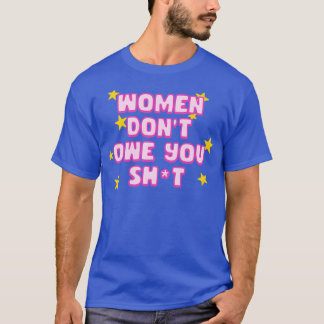Women Dont Owe You Feminism1 T-Shirt