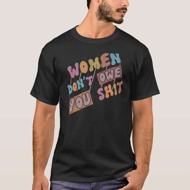 Women Don't Owe You Feminist Feminism Rights Women T-Shirt (Front)