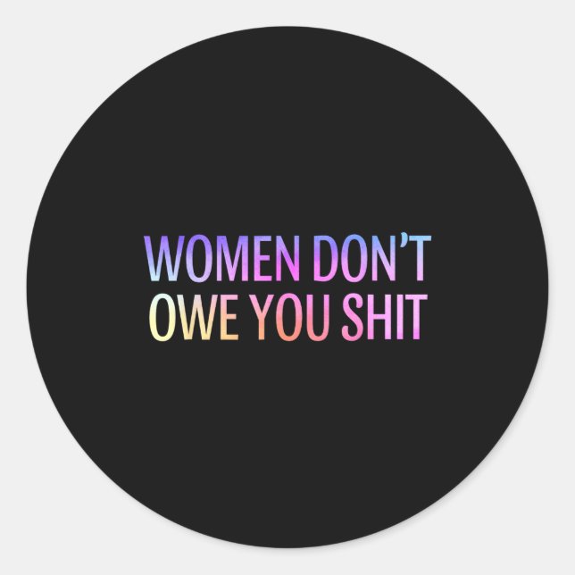 Women Don't Owe You Feminist Social Equality  Classic Round Sticker (Front)