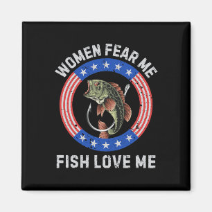 Women Fear Me Fish Love Me B Fishing Humour Vintag Magnet