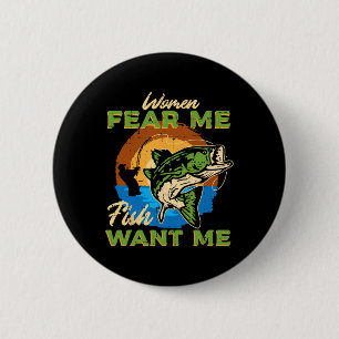 Women Fear Me Fish Want Me Fishing Funny Angler Me 6 Cm Round Badge