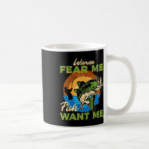 Women Fear Me Fish Want Me Fishing Funny Angler Me Coffee Mug