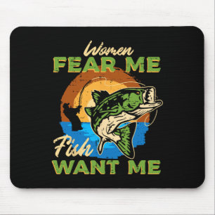 Women Fear Me Fish Want Me Fishing Funny Angler Me Mouse Pad