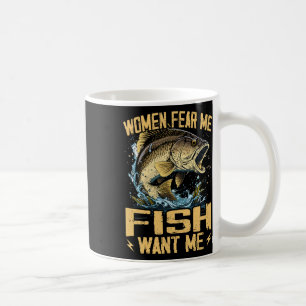 Women Fear Me Fish Want Me Funny Fishing Coffee Mug