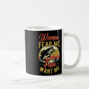 Women Fear Me Fish Want Me Funny Fishing For Fishe Coffee Mug