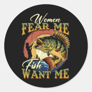 Women Fear Me Fish Want Me Funny Fishing Gifts For Classic Round Sticker
