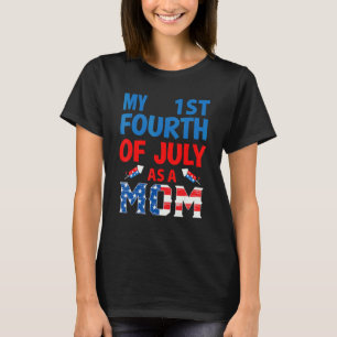 Women First 4th Of July As A Mom 4th Of July For N T-Shirt