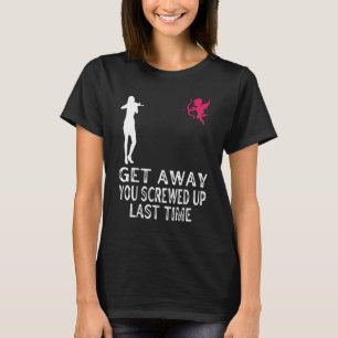 Women Get Away Cupid You Screwed Up Last Time Anti T-Shirt