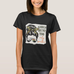 Women Hunting Girls Hunt Too Only Prettier Messy B T-Shirt