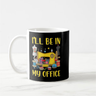 Women I'll Be In My Office Sewing Machine Coffee Mug