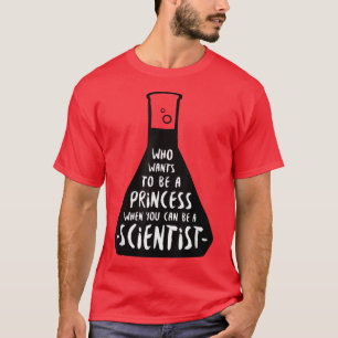 Women In Science Who wants to be a princess T-Shirt