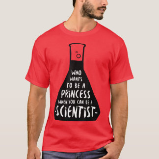 Women In Science Who wants to be a princess  T-Shirt