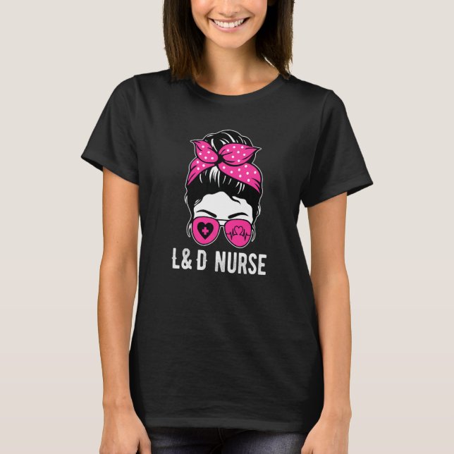 Women Labor and Delivery Nurse L&D Messy Bun 3 T-Shirt (Front)