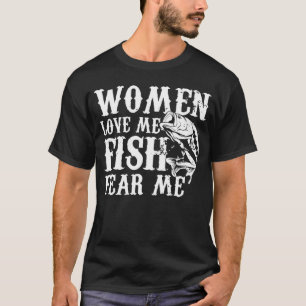 Women Love Me Fish Fear Me Saying Fisherman Fish T-Shirt