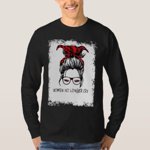 women no longer cry  support for Strong Women T-Shirt