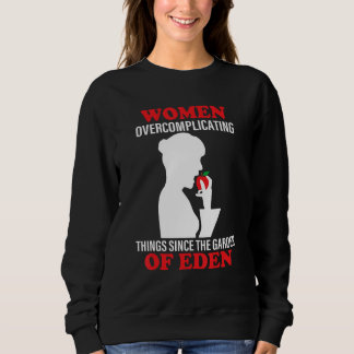 Women Overcomplicating Things Since The Garden Of  Sweatshirt