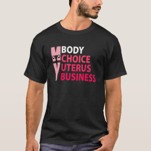 Women Pro Choice My Body Choice Uterus Business T-Shirt