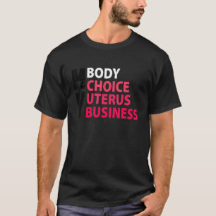 Women Pro Choice My Body Choice Uterus Business T-Shirt
