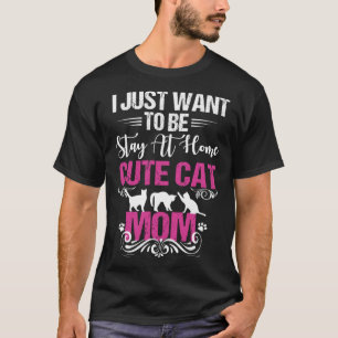 Women s I Just Want To Be A Stay At Home Cat Mum T-Shirt