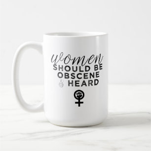 Women Should Be Obscene And Heard Funny Feminist Coffee Mug